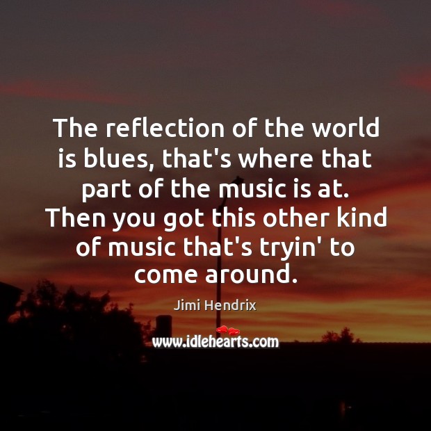 The reflection of the world is blues, that’s where that part of Jimi Hendrix Picture Quote