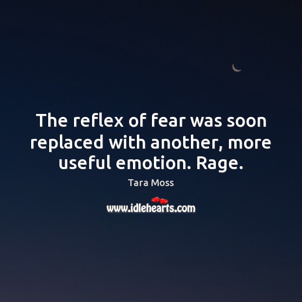 The reflex of fear was soon replaced with another, more useful emotion. Rage. Tara Moss Picture Quote