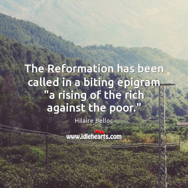 The Reformation has been called in a biting epigram “a rising of Hilaire Belloc Picture Quote