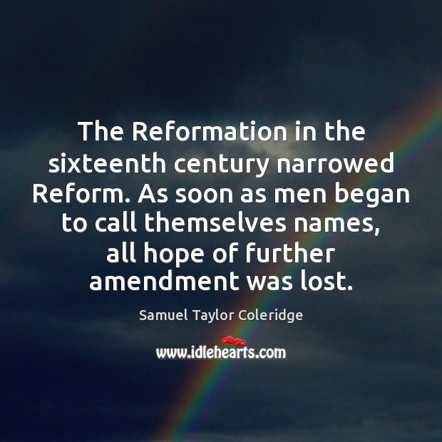 The Reformation in the sixteenth century narrowed Reform. As soon as men Samuel Taylor Coleridge Picture Quote