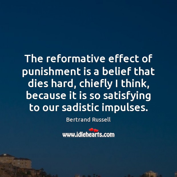 The reformative effect of punishment is a belief that dies hard, chiefly Punishment Quotes Image
