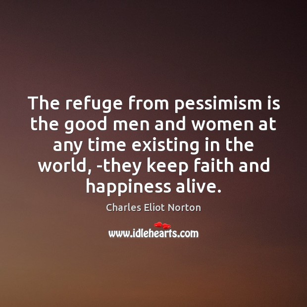 The refuge from pessimism is the good men and women at any Charles Eliot Norton Picture Quote