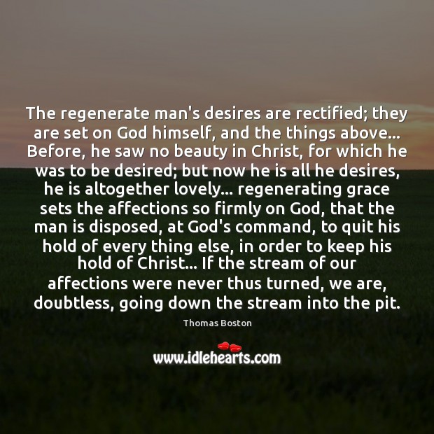 The regenerate man’s desires are rectified; they are set on God himself, Thomas Boston Picture Quote