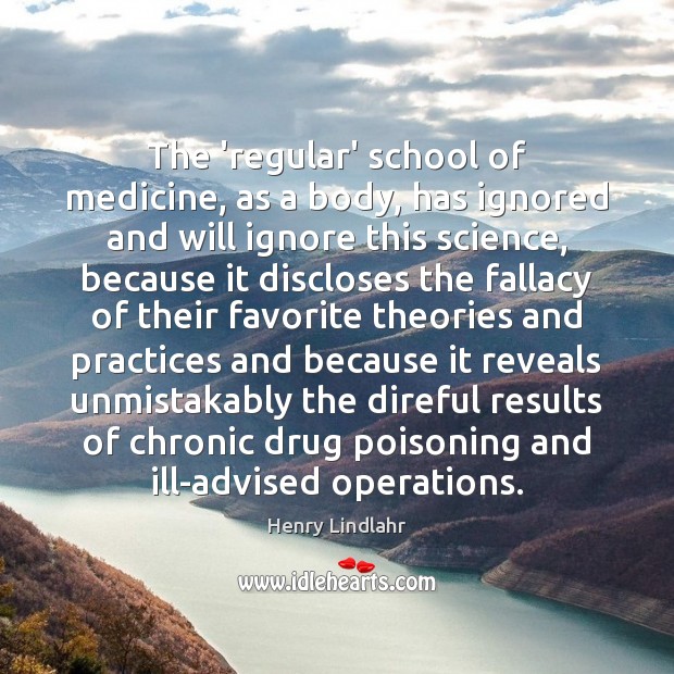 The ‘regular’ school of medicine, as a body, has ignored and will Henry Lindlahr Picture Quote