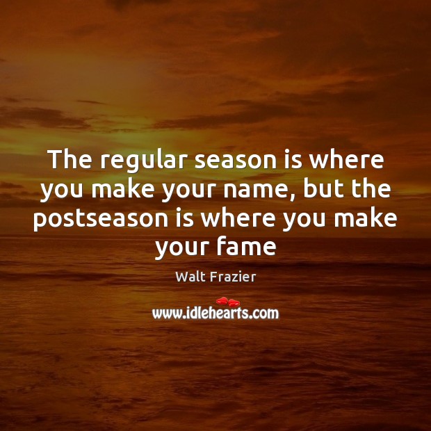 The regular season is where you make your name, but the postseason Image