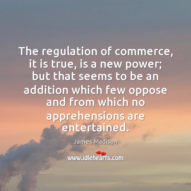 The regulation of commerce, it is true, is a new power; but Image
