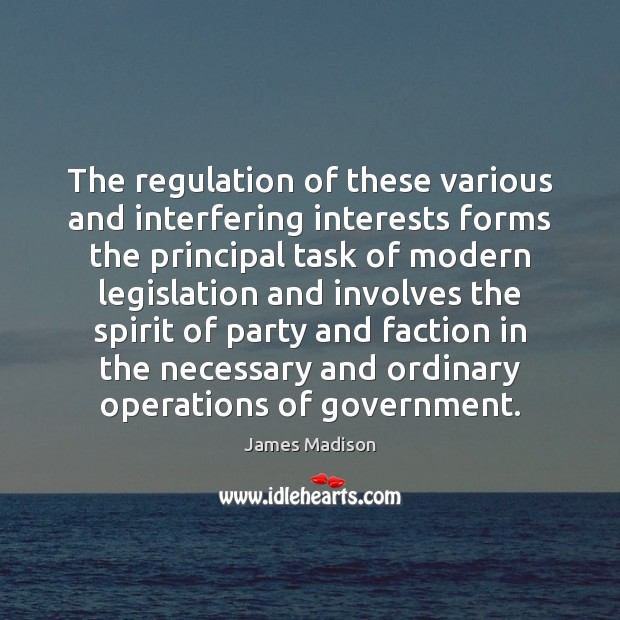 The regulation of these various and interfering interests forms the principal task James Madison Picture Quote