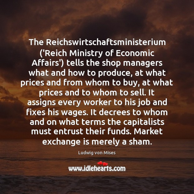 The Reichswirtschaftsministerium (‘Reich Ministry of Economic Affairs’) tells the shop managers what Ludwig von Mises Picture Quote