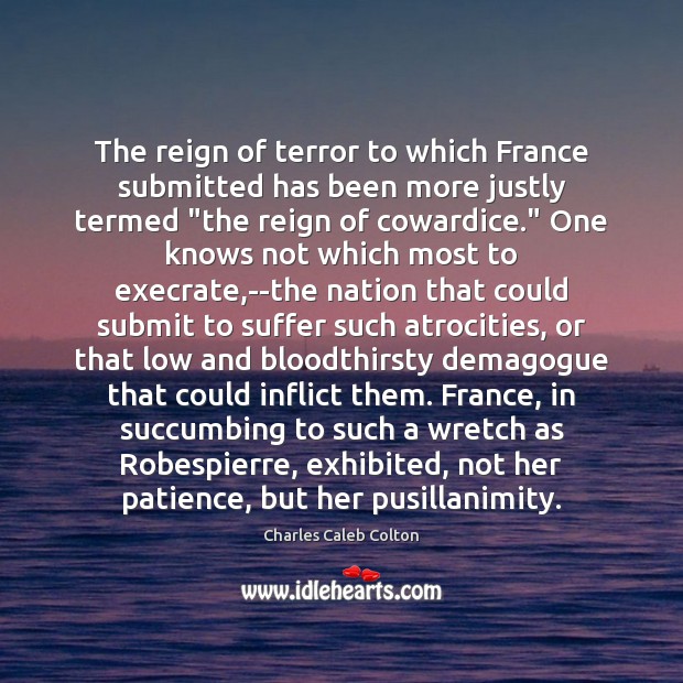 The reign of terror to which France submitted has been more justly Charles Caleb Colton Picture Quote
