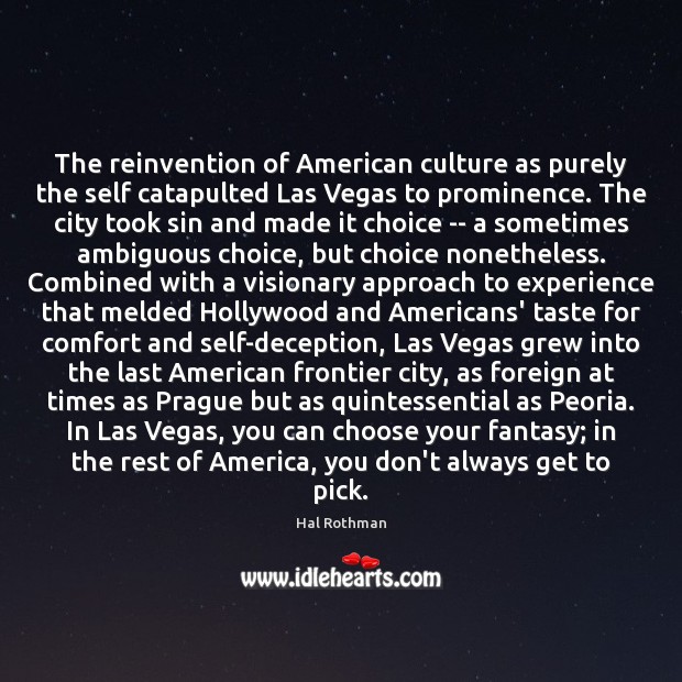 The reinvention of American culture as purely the self catapulted Las Vegas Hal Rothman Picture Quote