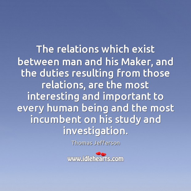 The relations which exist between man and his Maker, and the duties Thomas Jefferson Picture Quote