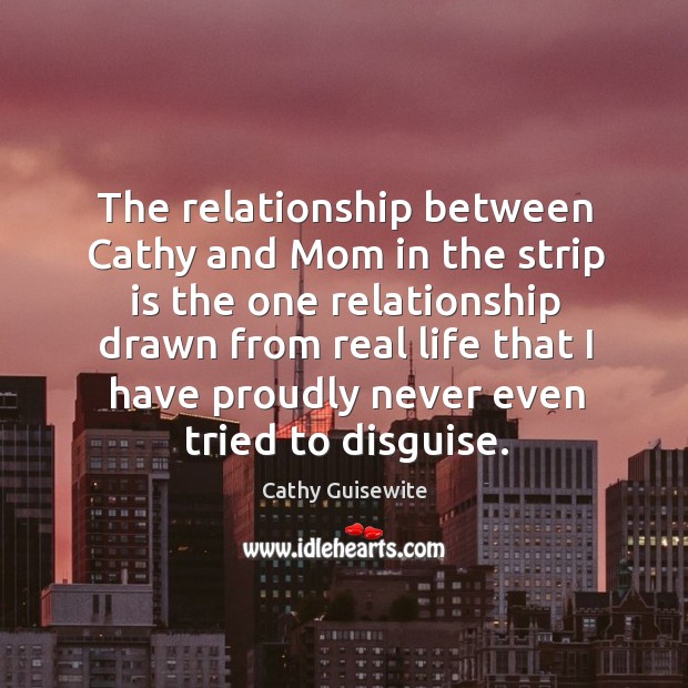 The relationship between cathy and mom in the strip is the one relationship Cathy Guisewite Picture Quote