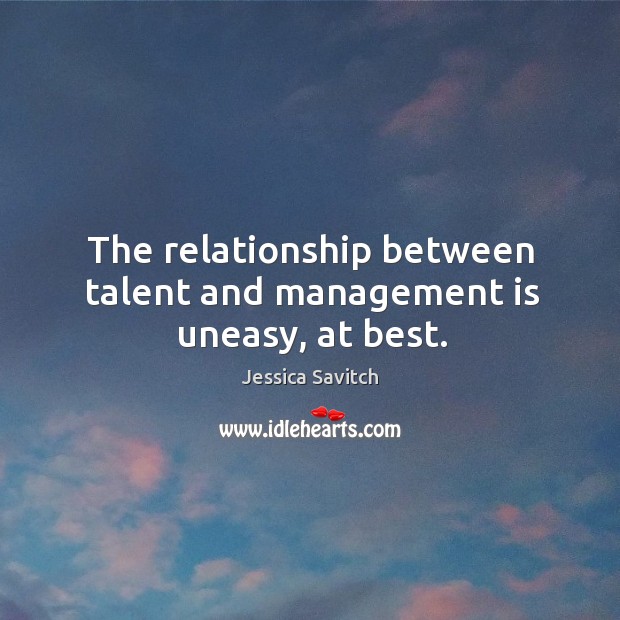 The relationship between talent and management is uneasy, at best. Jessica Savitch Picture Quote