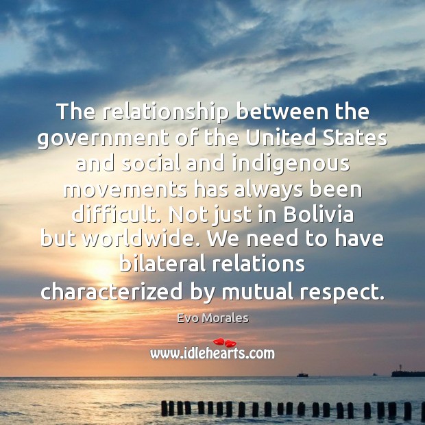 The relationship between the government of the United States and social and Evo Morales Picture Quote