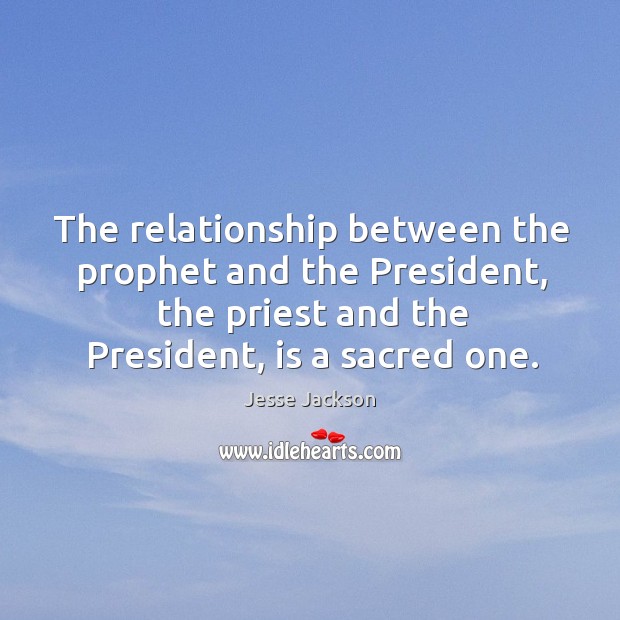 The relationship between the prophet and the President, the priest and the Jesse Jackson Picture Quote