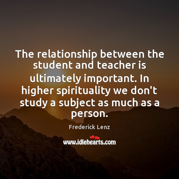 The relationship between the student and teacher is ultimately important. In higher Teacher Quotes Image