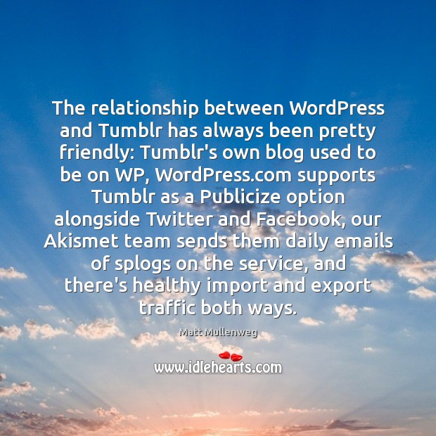The relationship between WordPress and Tumblr has always been pretty friendly: Tumblr’s Matt Mullenweg Picture Quote