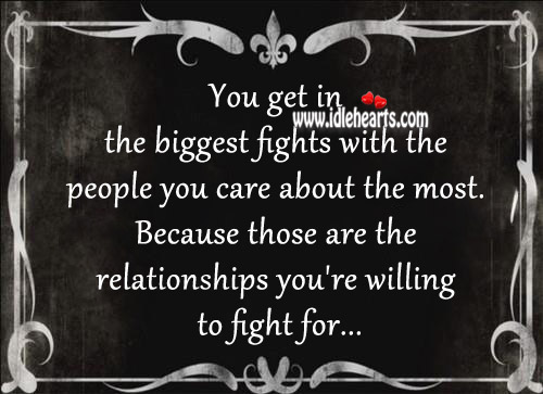 You get in the biggest fights with the people you care about the most. Image