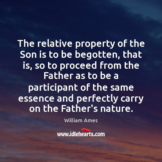 The relative property of the Son is to be begotten, that is, Son Quotes Image