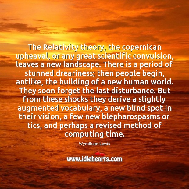 The Relativity theory, the copernican upheaval, or any great scientific convulsion, leaves Wyndham Lewis Picture Quote