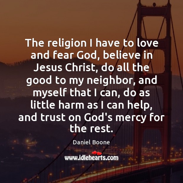 The religion I have to love and fear God, believe in Jesus 
