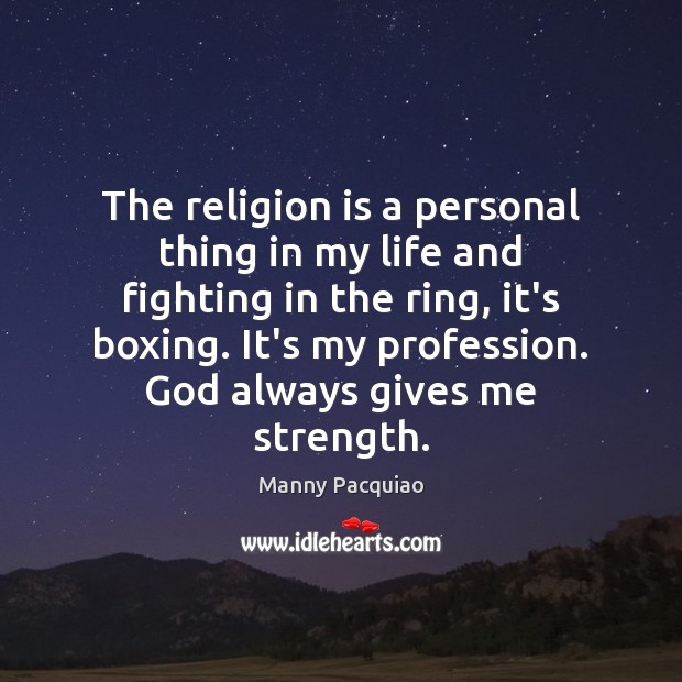 The religion is a personal thing in my life and fighting in Manny Pacquiao Picture Quote