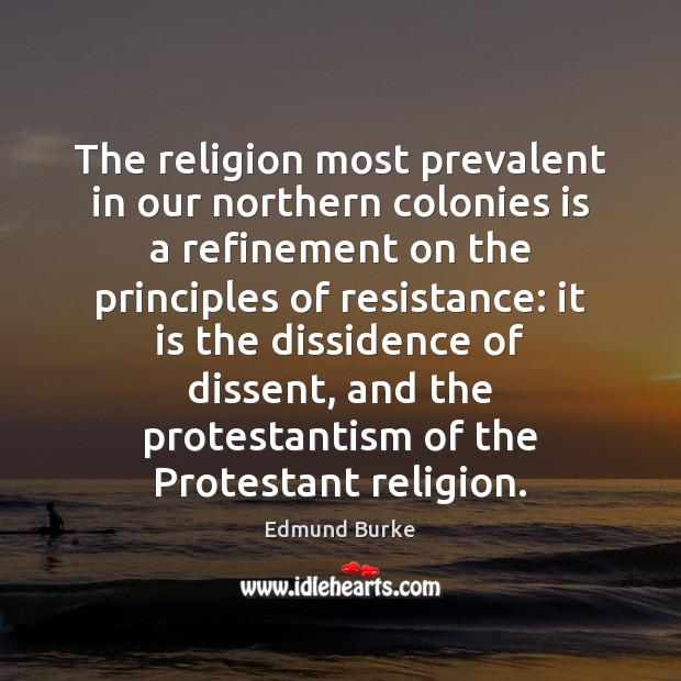 The religion most prevalent in our northern colonies is a refinement on Edmund Burke Picture Quote
