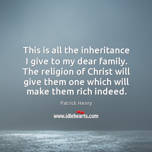 The religion of christ will give them one which will make them rich indeed. Patrick Henry Picture Quote