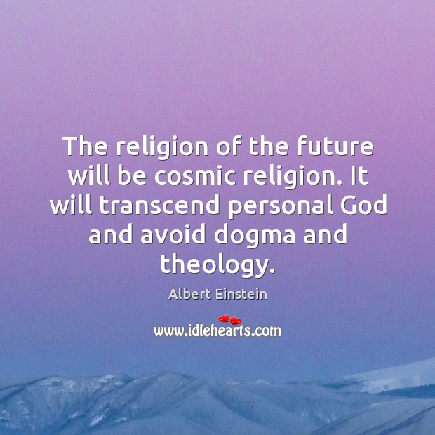 The religion of the future will be cosmic religion. It will transcend Albert Einstein Picture Quote