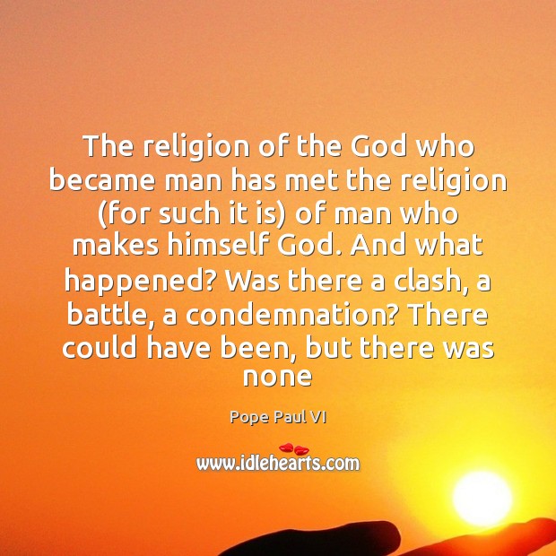 The religion of the God who became man has met the religion ( Pope Paul VI Picture Quote