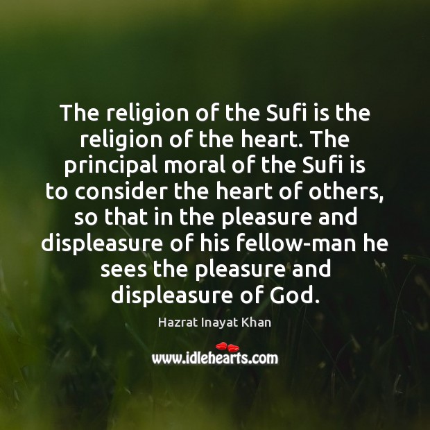 The religion of the Sufi is the religion of the heart. The Image