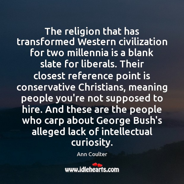 The religion that has transformed Western civilization for two millennia is a Ann Coulter Picture Quote