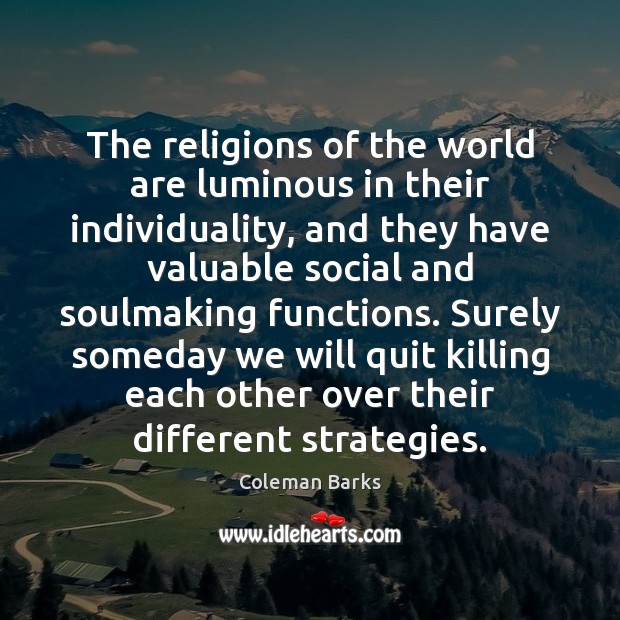 The religions of the world are luminous in their individuality, and they Coleman Barks Picture Quote