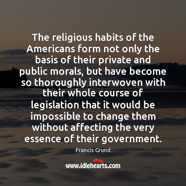 The religious habits of the Americans form not only the basis of Image