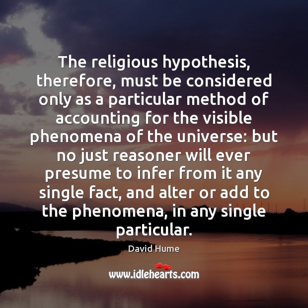 The religious hypothesis, therefore, must be considered only as a particular method David Hume Picture Quote