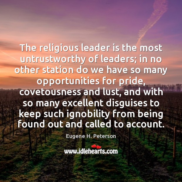 The religious leader is the most untrustworthy of leaders; in no other Eugene H. Peterson Picture Quote