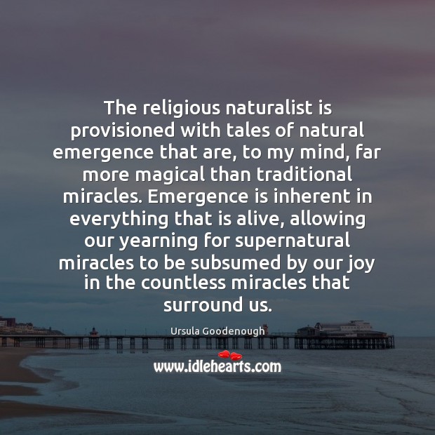 The religious naturalist is provisioned with tales of natural emergence that are, Ursula Goodenough Picture Quote