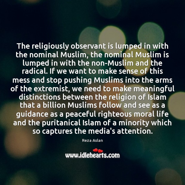 The religiously observant is lumped in with the nominal Muslim, the nominal Reza Aslan Picture Quote