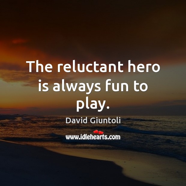 The reluctant hero is always fun to play. David Giuntoli Picture Quote