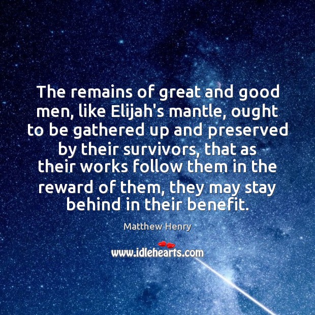 The remains of great and good men, like Elijah’s mantle, ought to Men Quotes Image
