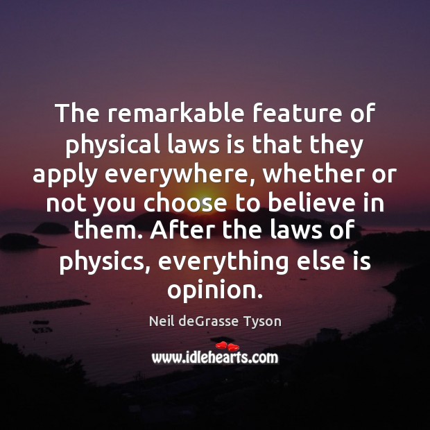 The remarkable feature of physical laws is that they apply everywhere, whether 