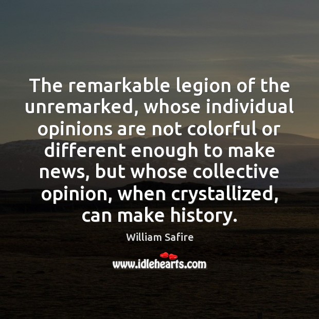 The remarkable legion of the unremarked, whose individual opinions are not colorful William Safire Picture Quote