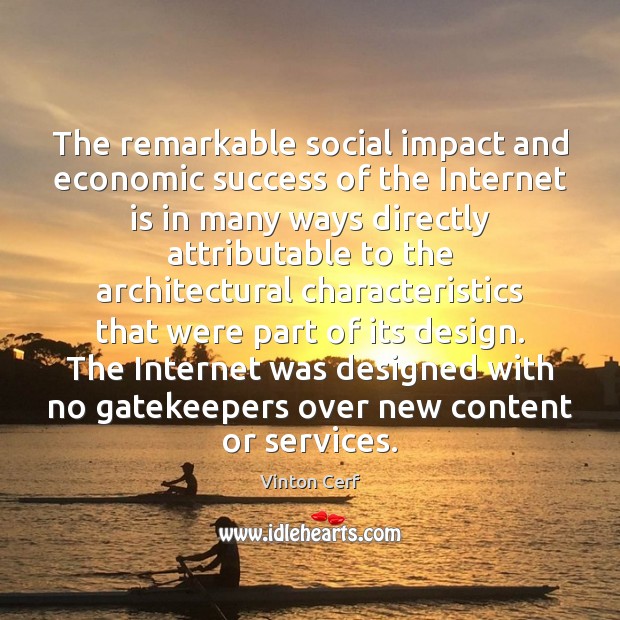 The remarkable social impact and economic success of the Internet is in Vinton Cerf Picture Quote