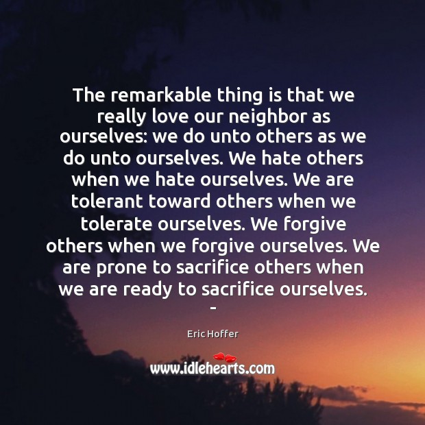 The remarkable thing is that we really love our neighbor as ourselves: we do unto others as we do unto ourselves Image