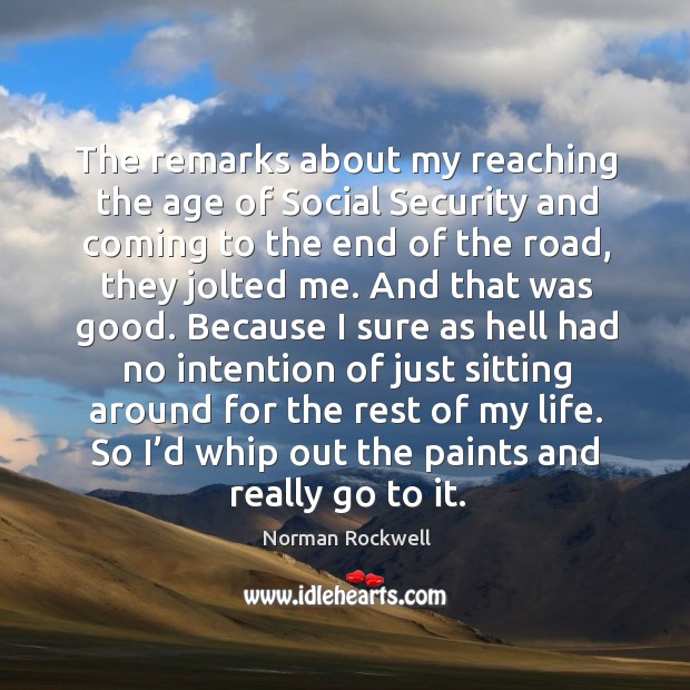 The remarks about my reaching the age of social security and coming to the end of the road Image