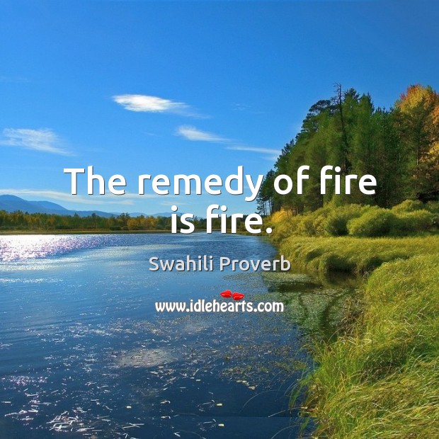 The remedy of fire is fire. Swahili Proverbs Image