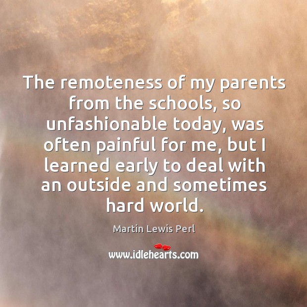 The remoteness of my parents from the schools, so unfashionable today Martin Lewis Perl Picture Quote