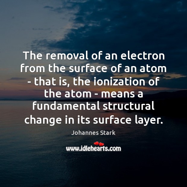 The removal of an electron from the surface of an atom – Johannes Stark Picture Quote