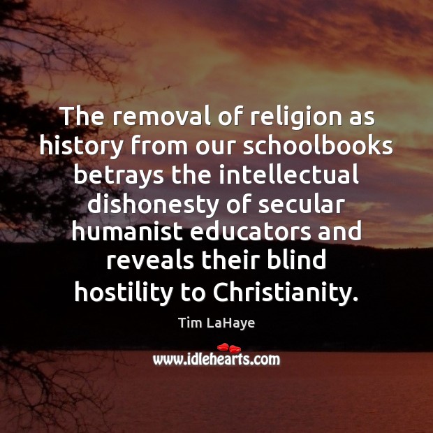 The removal of religion as history from our schoolbooks betrays the intellectual Tim LaHaye Picture Quote