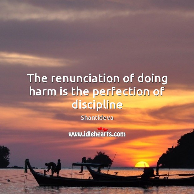 The renunciation of doing harm is the perfection of discipline Shantideva Picture Quote
